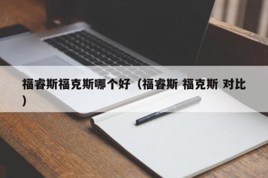 福睿斯福克斯哪个好（福睿斯 福克斯 对比）