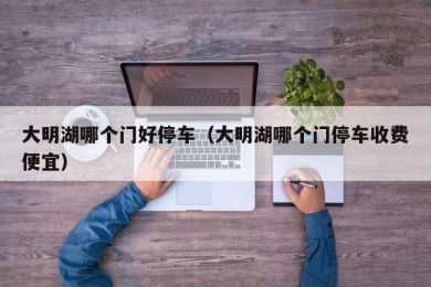 大明湖哪个门好停车（大明湖哪个门停车收费便宜）