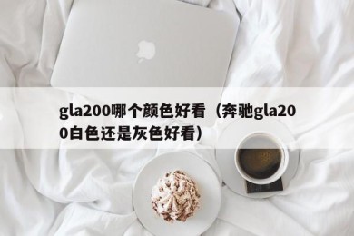 gla200哪个颜色好看（奔驰gla200白色还是灰色好看）