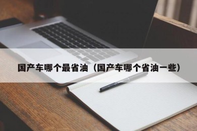 国产车哪个最省油（国产车哪个省油一些）