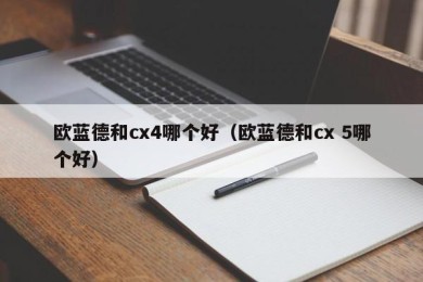 欧蓝德和cx4哪个好（欧蓝德和cx 5哪个好）