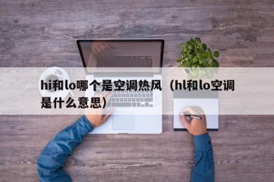 hi和lo哪个是空调热风（hl和lo空调是什么意思）