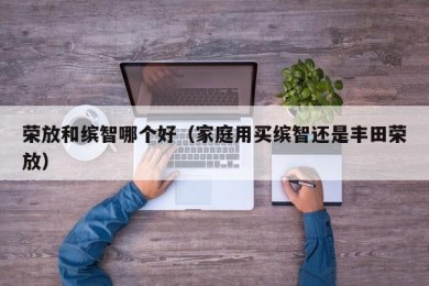 荣放和缤智哪个好（家庭用买缤智还是丰田荣放）