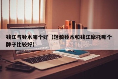 钱江与铃木哪个好（轻骑铃木和钱江摩托哪个牌子比较好）