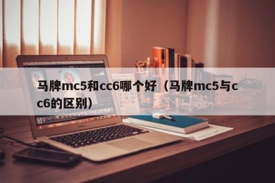 马牌mc5和cc6哪个好（马牌mc5与cc6的区别）