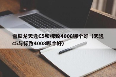 雪铁龙天逸C5和标致4008哪个好（天逸c5与标致4008哪个好）