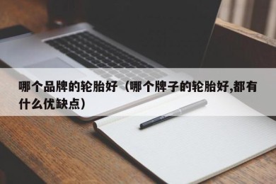 哪个品牌的轮胎好（哪个牌子的轮胎好,都有什么优缺点）