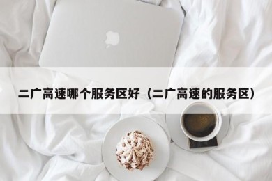 二广高速哪个服务区好（二广高速的服务区）
