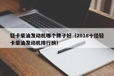 轻卡柴油发动机哪个牌子好（2018十佳轻卡柴油发动机排行榜）