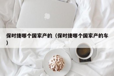 保时捷哪个国家产的（保时捷哪个国家产的车）