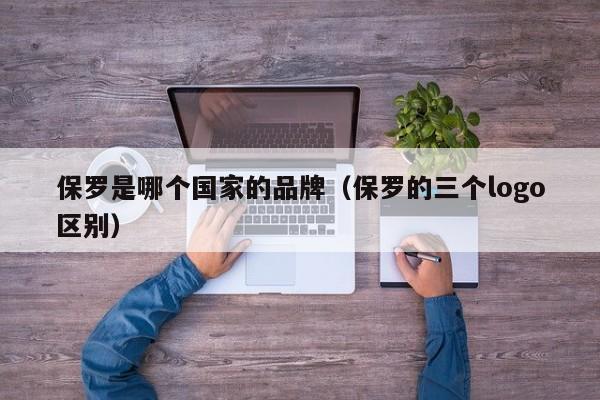 保罗是哪个国家的品牌(保罗的三个logo区别)