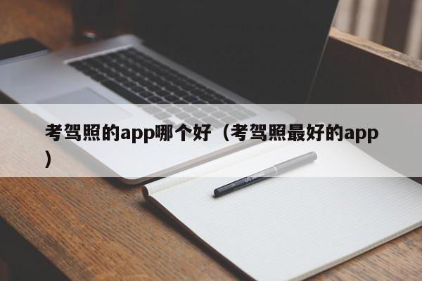考驾照的app哪个好(考驾照最好的app)