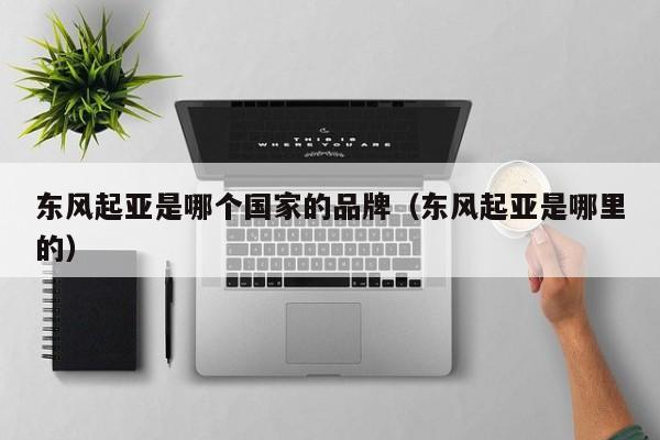 东风起亚是哪个国家的品牌（东风起亚是哪里的）