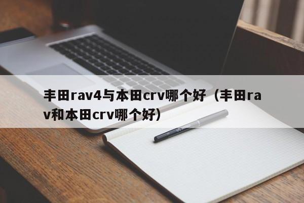 丰田rav4与本田crv哪个好(丰田rav和本田crv哪个好)