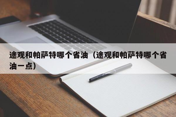 途观和帕萨特哪个省油(途观和帕萨特哪个省油一点)