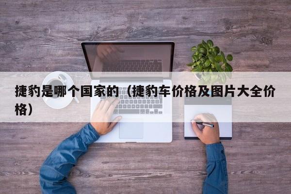 捷豹是哪个国家的(捷豹车价格及图片大全价格)