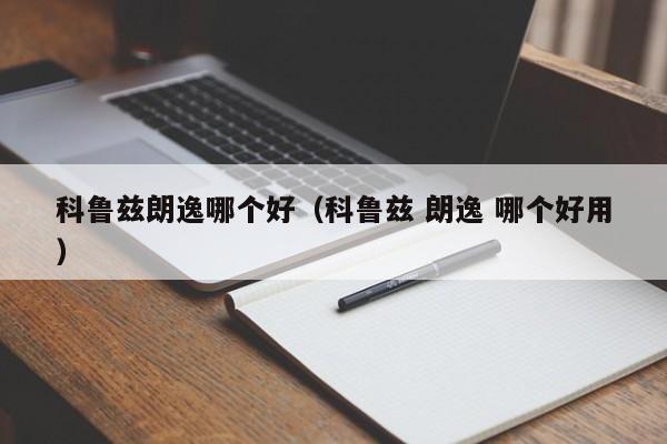 科鲁兹朗逸哪个好(科鲁兹 朗逸 哪个好用)