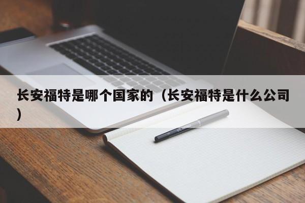 长安福特是哪个国家的(长安福特是什么公司)