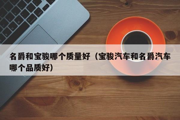 名爵和宝骏哪个质量好(宝骏汽车和名爵汽车哪个品质好)