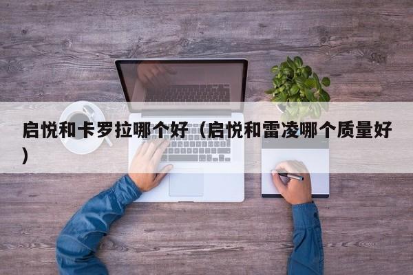 启悦和卡罗拉哪个好(启悦和雷凌哪个质量好)