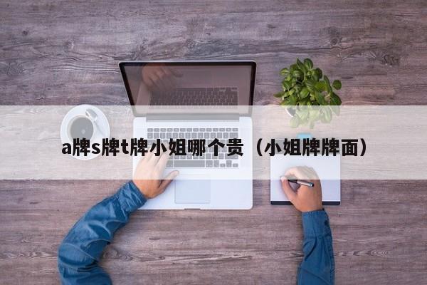 a牌s牌t牌小姐哪个贵(小姐牌牌面)