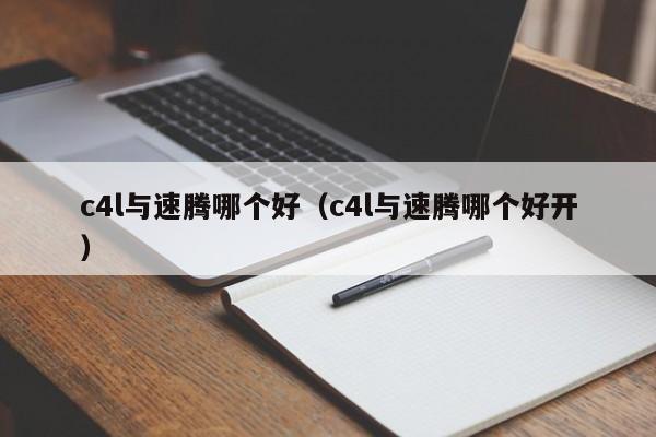 c4l与速腾哪个好(c4l与速腾哪个好开)