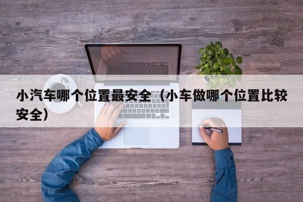 小汽车哪个位置最安全(小车做哪个位置比较安全)