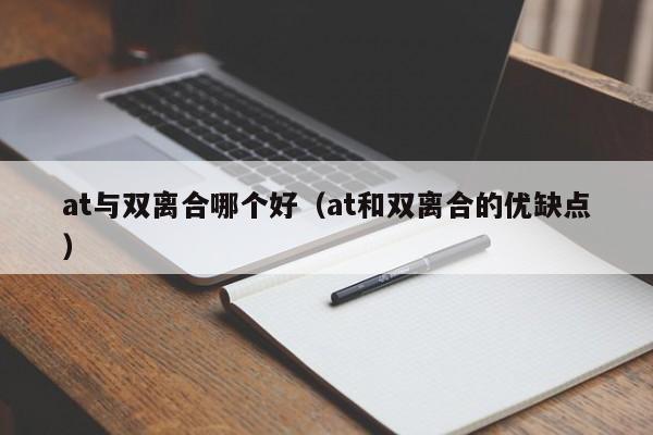 at与双离合哪个好（at和双离合的优缺点）