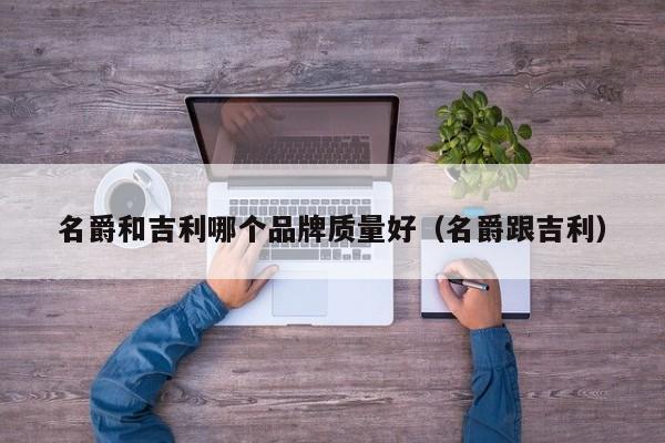 名爵和吉利哪个品牌质量好(名爵跟吉利)