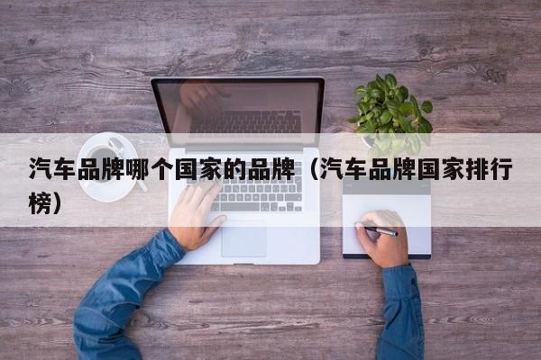 汽车品牌哪个国家的品牌(汽车品牌国家排行榜)