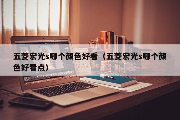 五菱宏光s哪个颜色好看(五菱宏光s哪个颜色好看点)