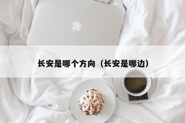 长安是哪个方向（长安是哪边）